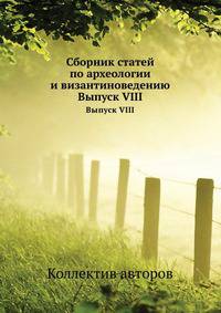 Сборник статей по археологии и византиноведению. Выпуск VIII