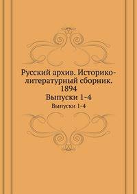 Русский архив. Историко-литературный сборник. 1894. Выпуски 1-4