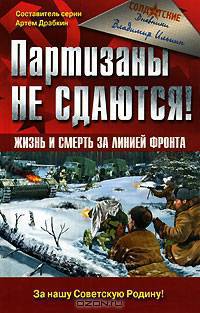 Партизаны не сдаются! Жизнь и смерть за линией фронта