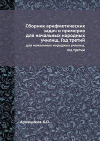 Сборник арифметических задач и примеров. для начальных народных училищ. Год третий