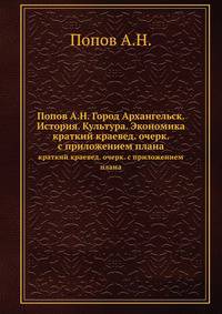 Попов А.Н. Город Архангельск. История. Культура. Экономика. Краткий краеведческий очерк с приложением плана