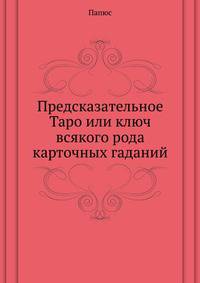 Предсказательное Таро или ключ всякого рода карточных гаданий