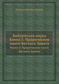 Библейская наука.. Книга 5. Пророческие книги Ветхого Завета