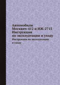 Автомобили Москвич-412 и ИЖ-2715. Инструкция по эксплуатации и уходу