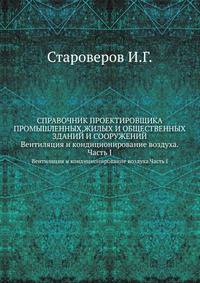 СПРАВОЧНИК ПРОЕКТИРОВЩИКА ПРОМЫШЛЕННЫХ,ЖИЛЫХ И ОБЩЕСТВЕННЫХ ЗДАНИЙ И СООРУЖЕНИЙ. Вентиляция и кондиционирование воздуха.Часть I