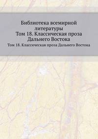 Библиотека всемирной литературы. Том 18. Классическая проза Дальнего Востока