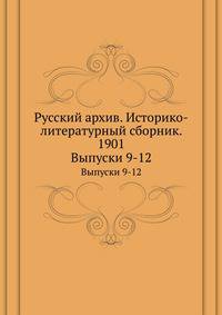 Русский архив. Историко-литературный сборник. 1901. Выпуски 9-12
