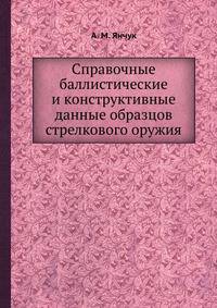 Справочные баллистические и конструктивные данные образцов стрелкового оружия
