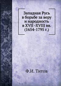 Западная Русь в борьбе за веру и народность в XVII -XVIII в.в. (1654-1795 г.)