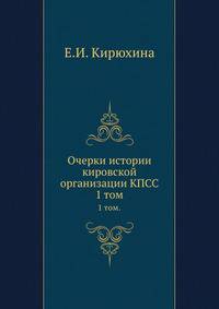 Очерки истории кировской организации КПСС.. 1 том.