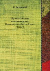 Практическое пчеловодство. Правила для любителей пчел, извлеченные из долговременного опыта, с объяснением вновь усовершенствованных ульев. Часть 2.