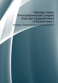 Народы мира. Этнографические очерки. Народы Средней Азии и Казахстана I