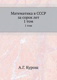 Математика в СССР за сорок лет. Том 1