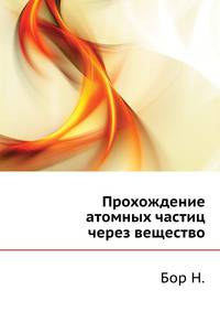 Прохождение атомных частиц через вещество.