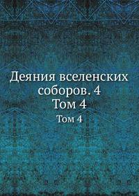 Деяния вселенских соборов. 4. Том 4