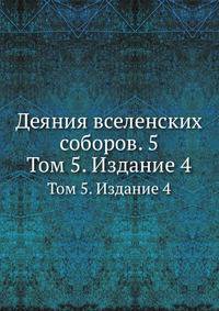 Деяния вселенских соборов. 5. Том 5. Издание 4