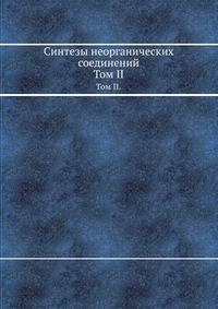 Синтезы неорганических соединений. Том II.