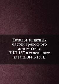 Каталог запасных частей трехосного автомобиля ЗИЛ-157 и седельного тягача ЗИЛ-157В