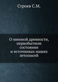 О мнимой древности, первобытном состоянии и источниках наших летописей