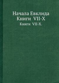 Начала Евклида. Книги VII-X.