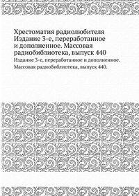 Хрестоматия радиолюбителя. Издание 3-е, переработанное и дополненное. Массовая радиобиблиотека, выпуск 440.