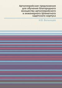 Артиллерийские предложения для обучения благородного юношества артиллерийского и инженерного Шляхетного кадетского корпуса
