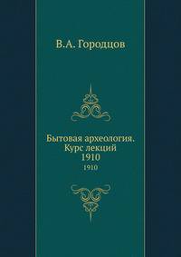 Бытовая археология. Курс лекций. 1910