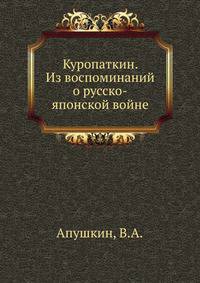 Куропаткин. Из воспоминаний о русско-японской войне