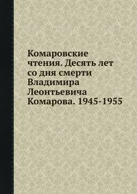 Комаровские чтения. Десять лет со дня смерти Владимира Леонтьевича Комарова. 1945-1955