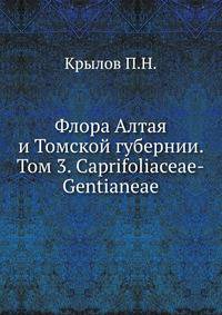 Флора Алтая и Томской губернии. Том 3. Caprиfolиaceae-Gentиaneae