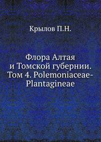 Флора Алтая и Томской губернии. Том 4. Polemonиaceae-Plantagиneae