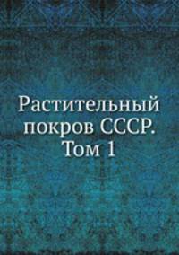 Растительный покров СССР. Том 1