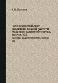 Радиолюбительские усилители низкой частоты. Массовая радиобиблиотека, выпуск 422