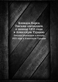 Блокада Карса. Письма очевидцев о походе 1855 года в Азиатскую Турцию