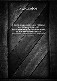О причинах разделения главных раскольничьих сект. (поповщины и безпоповщины) на многие мелкие толки