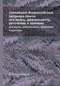 Святейший Всероссийский патриарх Никон. Его жизнь, деятельность, заточение и кончина