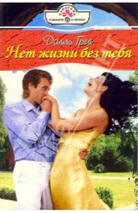 Нет жизни без тебя: Роман