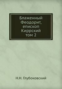 Блаженный Феодорит, епископ Киррский. том 2