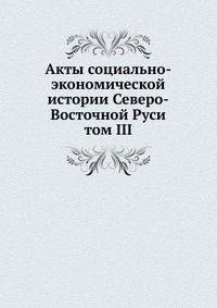 Акты социально-экономической истории Северо-Восточной Руси. том III