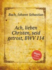 Ах, мужайтесь, христиане, BWV 114. Ach, lieben Christen, seid getrost, BWV 114 by Johann Sebastian Bach