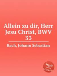 Только ты, Господи Иисусе Христе, BWV 33. Allein zu dir, Herr Jesu Christ, BWV 33 by Johann Sebastian Bach