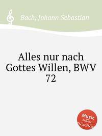 На все воля Божья, BWV 72. Alles nur nach Gottes Willen, BWV 72 by Johann Sebastian Bach