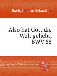 Так возлюбил Бог мир, BWV 68. Also hat Gott die Welt geliebt, BWV 68 by Johann Sebastian Bach
