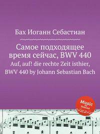 Самое подходящее время сейчас, BWV 440. Auf, auf! die rechte Zeit isthier, BWV 440 by Johann Sebastian Bach