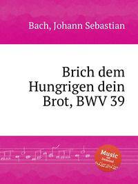 Раздели твой хлеб с голодным, BWV 39. Brich dem Hungrigen dein Brot, BWV 39 by Johann Sebastian Bach