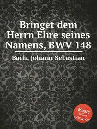 Воздайте Господу славу имени Его, BWV 148. Bringet dem Herrn Ehre seines Namens, BWV 148 by Johann Sebastian Bach