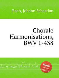 Гармонические хоралы, BWV 1-438. Chorale Harmonisations, BWV 1-438 by Johann Sebastian Bach