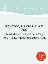 Христос, ты свет, BWV 766. Christ, der du bist der helle Tag, BWV 766 by Johann Sebastian Bach