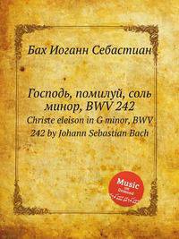Господь, помилуй, соль минор, BWV 242. Christe eleison in G minor, BWV 242 by Johann Sebastian Bach