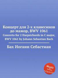 Концерт для 2-х клавесинов до мажор, BWV 1061. Concerto for 2 Harpsichords in C major, BWV 1061 by Johann Sebastian Bach